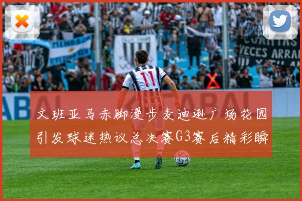 文班亚马赤脚漫步麦迪逊广场花园引发球迷热议总决赛G3赛后精彩瞬间
